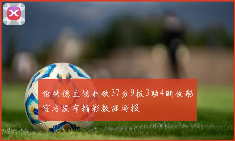 伦纳德主场狂砍37分9板3助4断快船官方发布精彩数据海报